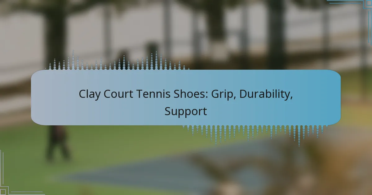 Clay Court Tennis Shoes: Grip, Durability, Support