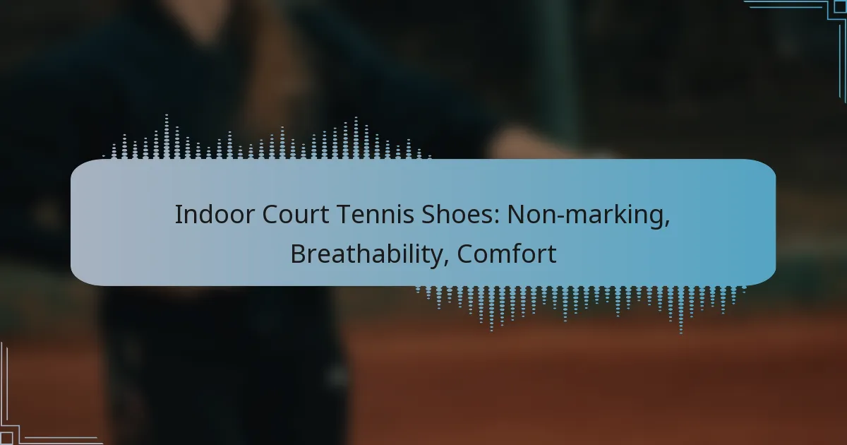 Indoor Court Tennis Shoes: Non-marking, Breathability, Comfort