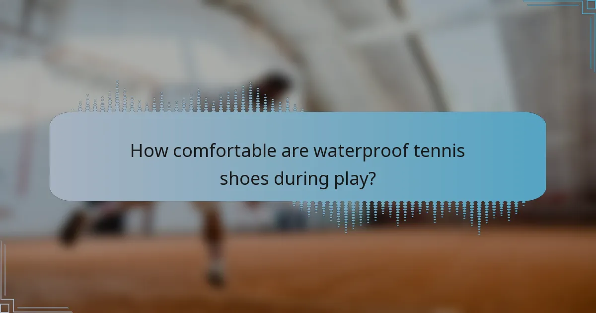 How comfortable are waterproof tennis shoes during play?
