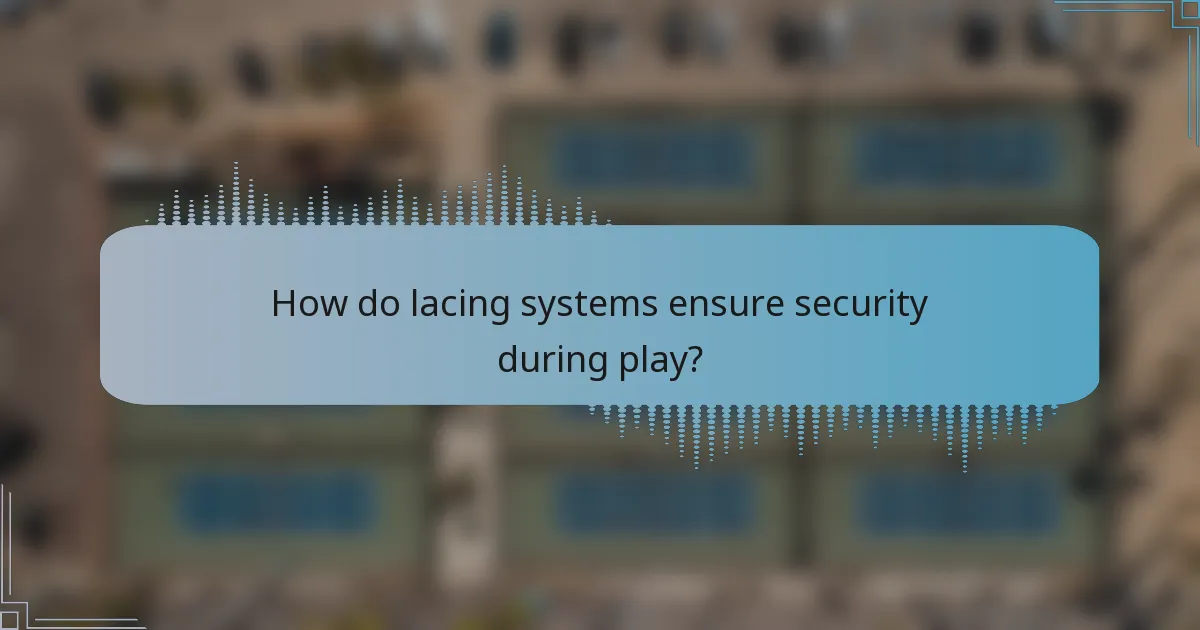 How do lacing systems ensure security during play?