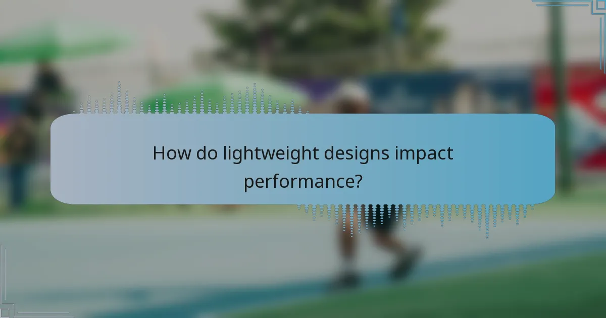 How do lightweight designs impact performance?