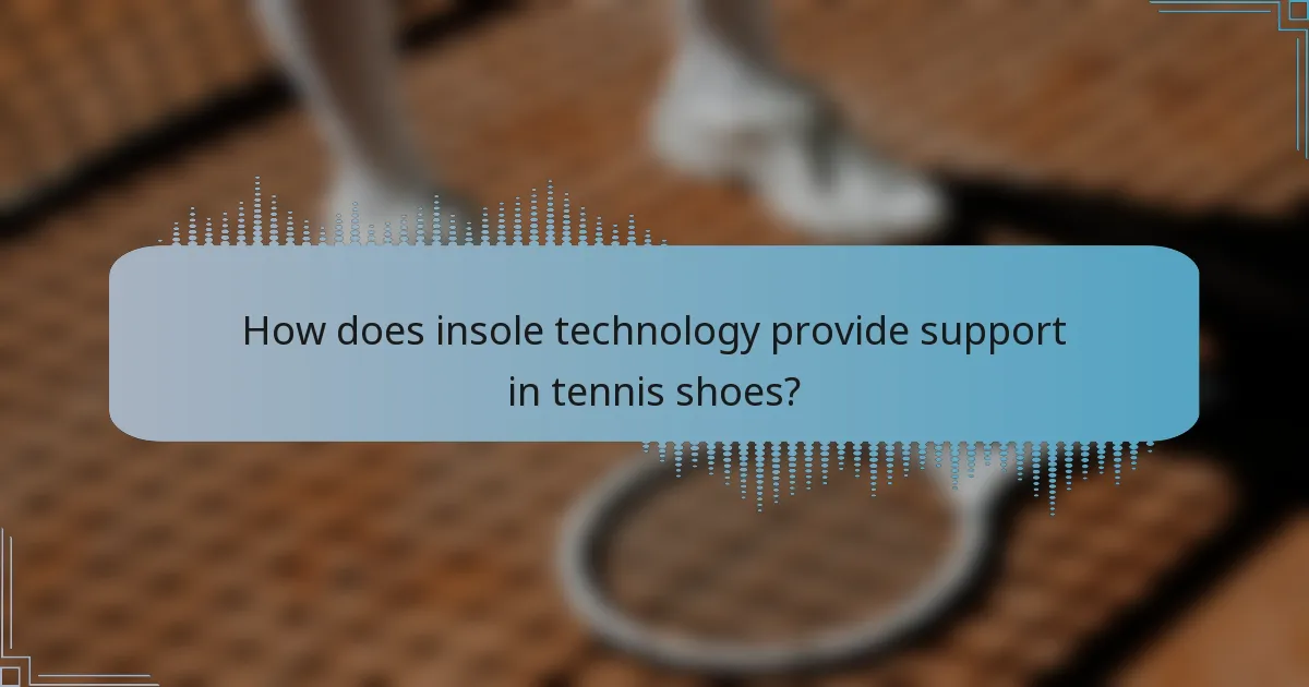 How does insole technology provide support in tennis shoes?