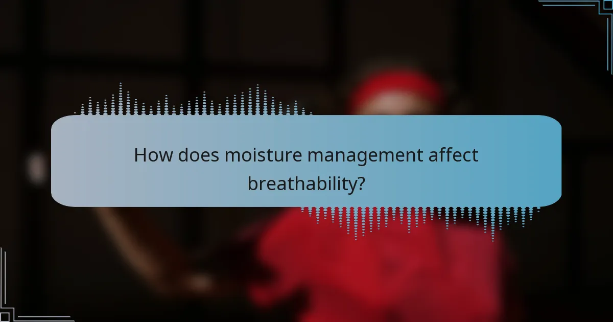 How does moisture management affect breathability?