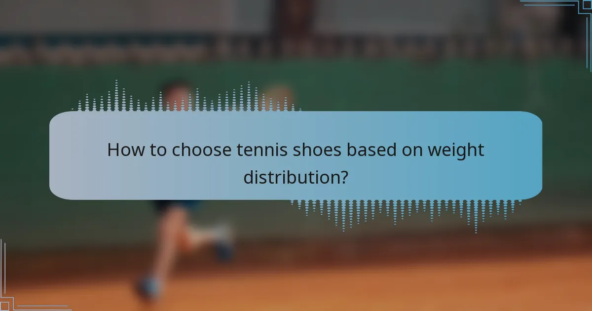 How to choose tennis shoes based on weight distribution?