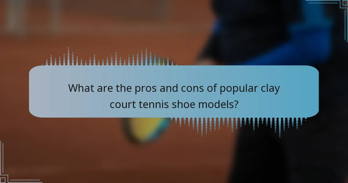 What are the pros and cons of popular clay court tennis shoe models?