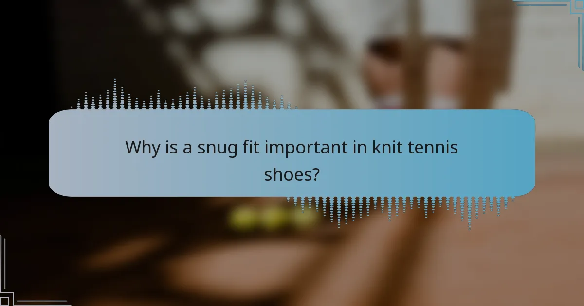 Why is a snug fit important in knit tennis shoes?